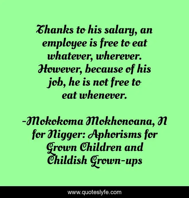 Thanks to his salary, an employee is free to eat whatever, wherever. However, because of his job, he is not free to eat whenever.