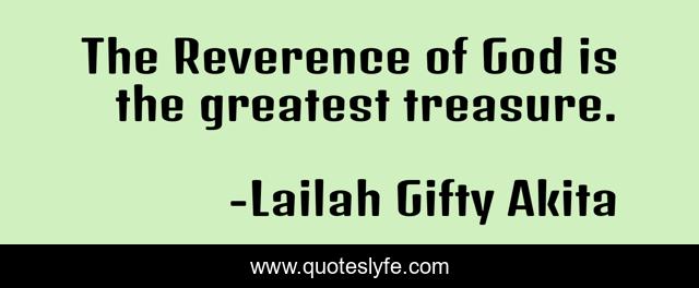 The Reverence of God is the greatest treasure.