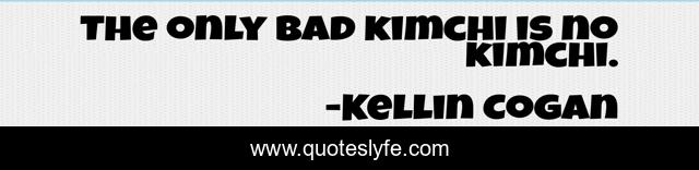 The only bad kimchi is no kimchi.