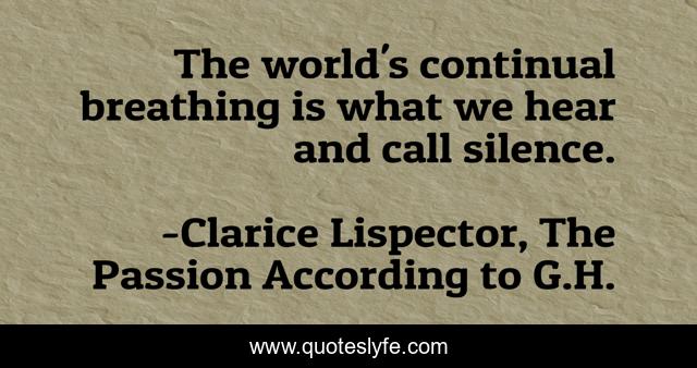 The world's continual breathing is what we hear and call silence.