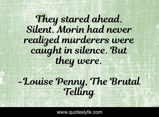 They stared ahead. Silent. Morin had never realized murderers were caught in silence. But they were.