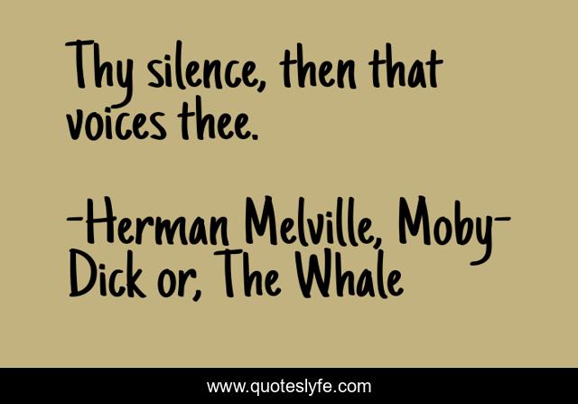 Thy silence, then that voices thee.