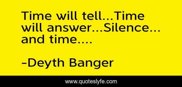 Time will tell...Time will answer...Silence... and time....