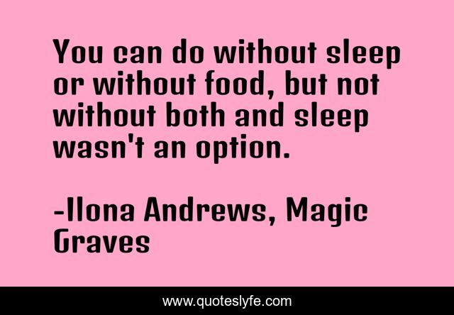 You can do without sleep or without food, but not without both and sleep wasn't an option.