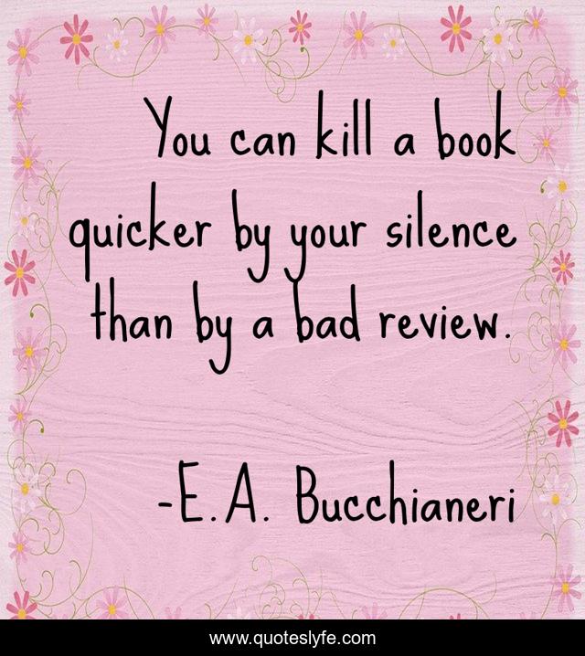 You can kill a book quicker by your silence than by a bad review.