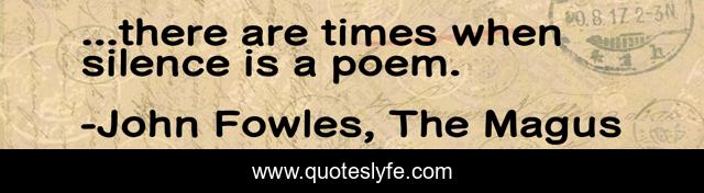 ...there are times when silence is a poem.