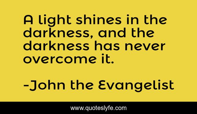 A light shines in the darkness, and the darkness has never overcome it.