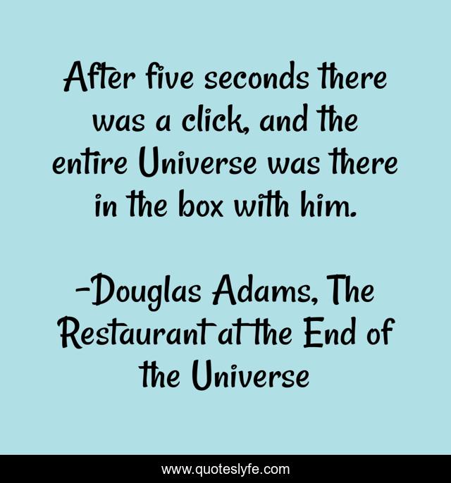 After five seconds there was a click, and the entire Universe was there in the box with him.