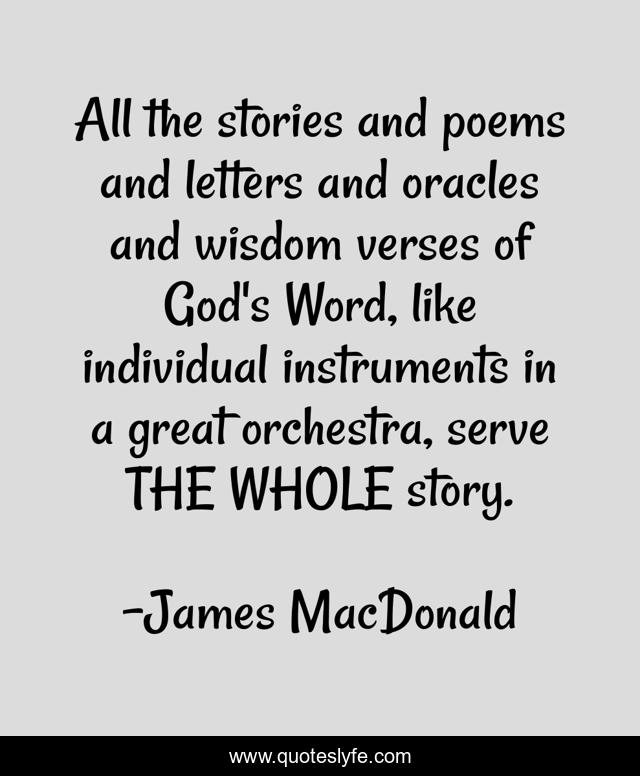 All the stories and poems and letters and oracles and wisdom verses of God's Word, like individual instruments in a great orchestra, serve THE WHOLE story.