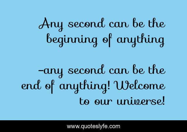 Any second can be the beginning of anything