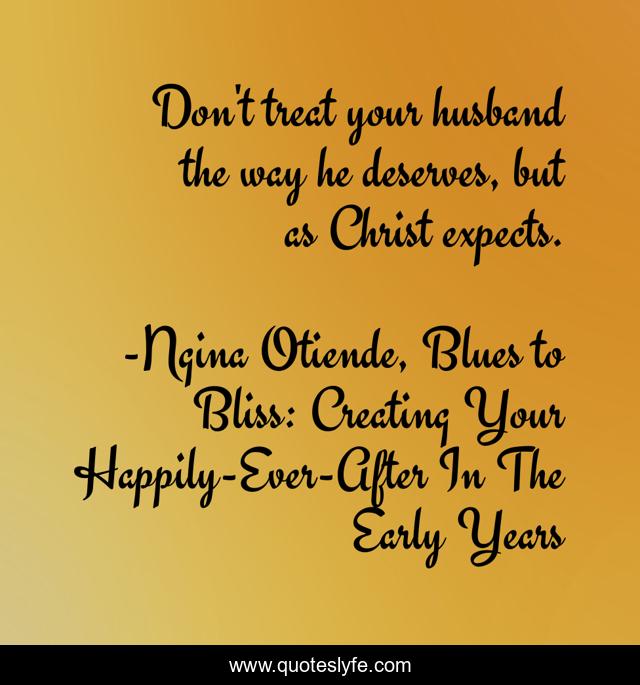Don't treat your husband the way he deserves, but as Christ expects.