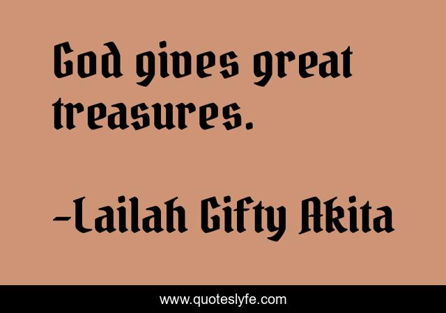God gives great treasures.