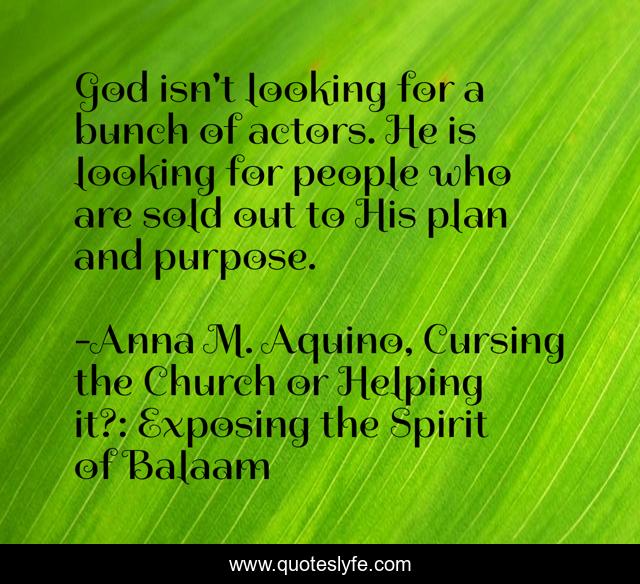 God isn't looking for a bunch of actors. He is looking for people who are sold out to His plan and purpose.