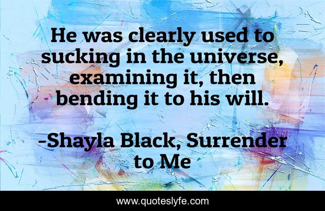 He was clearly used to sucking in the universe, examining it, then bending it to his will.