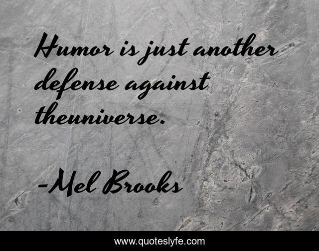 Humor is just another defense against theuniverse.