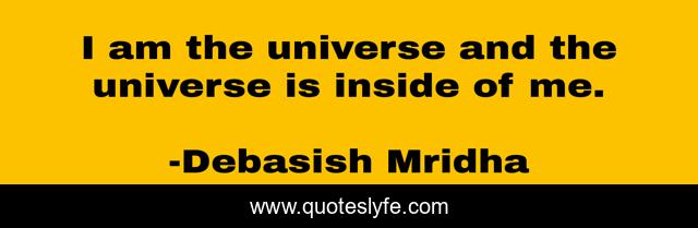 I am the universe and the universe is inside of me.