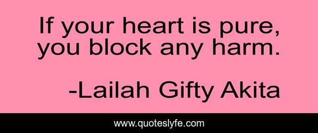 If your heart is pure, you block any harm.