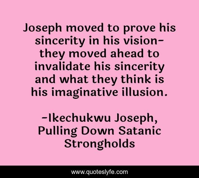 Joseph moved to prove his sincerity in his vision-they moved ahead to invalidate his sincerity and what they think is his imaginative illusion.