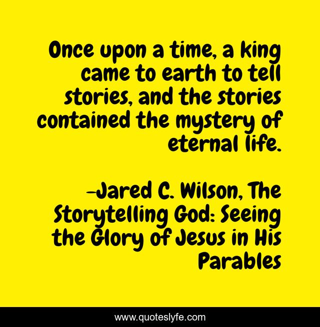 Once upon a time, a king came to earth to tell stories, and the stories contained the mystery of eternal life.