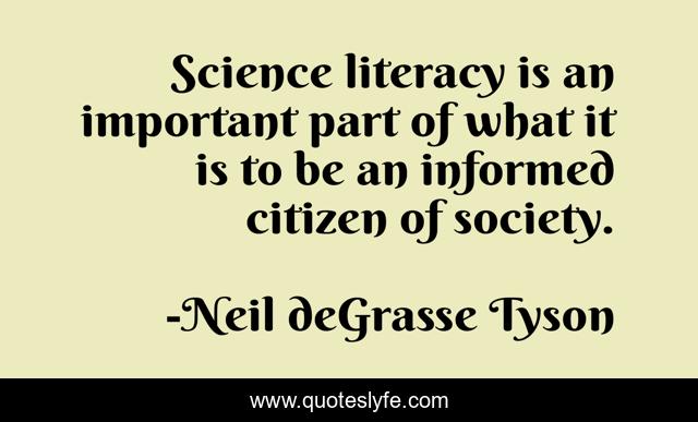 Science literacy is an important part of what it is to be an informed citizen of society.