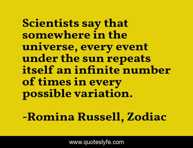 Scientists say that somewhere in the universe, every event under the sun repeats itself an infinite number of times in every possible variation.