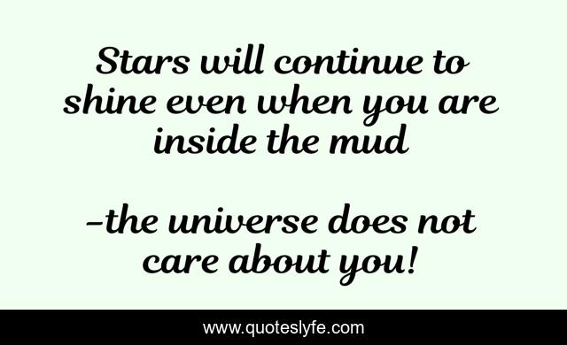 Stars will continue to shine even when you are inside the mud