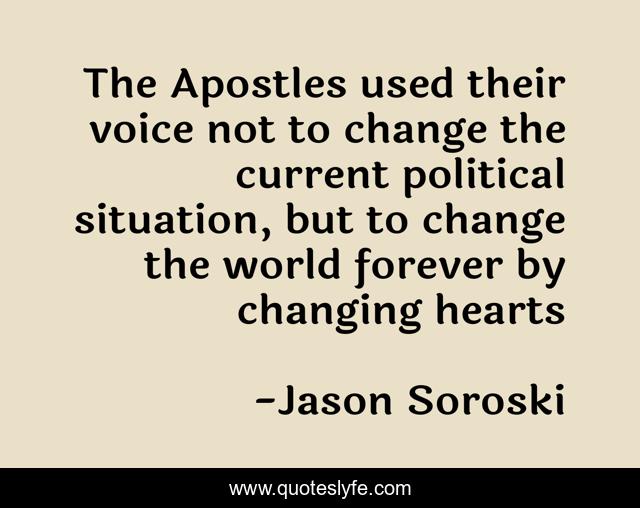The Apostles used their voice not to change the current political situation, but to change the world forever by changing hearts