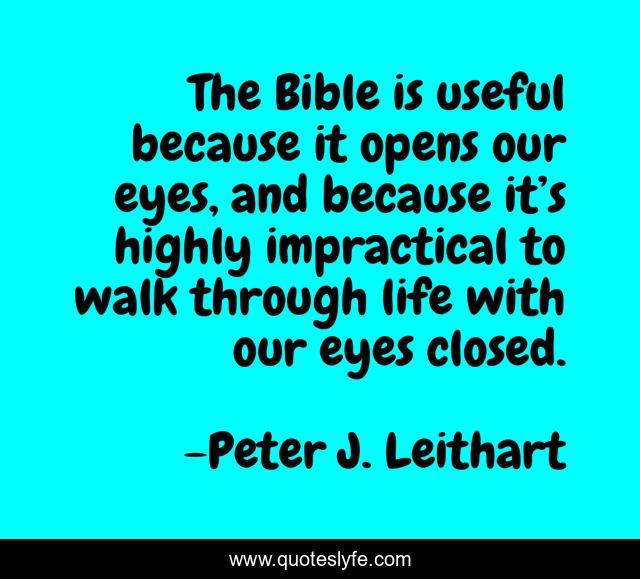 The Bible is useful because it opens our eyes, and because it’s highly impractical to walk through life with our eyes closed.