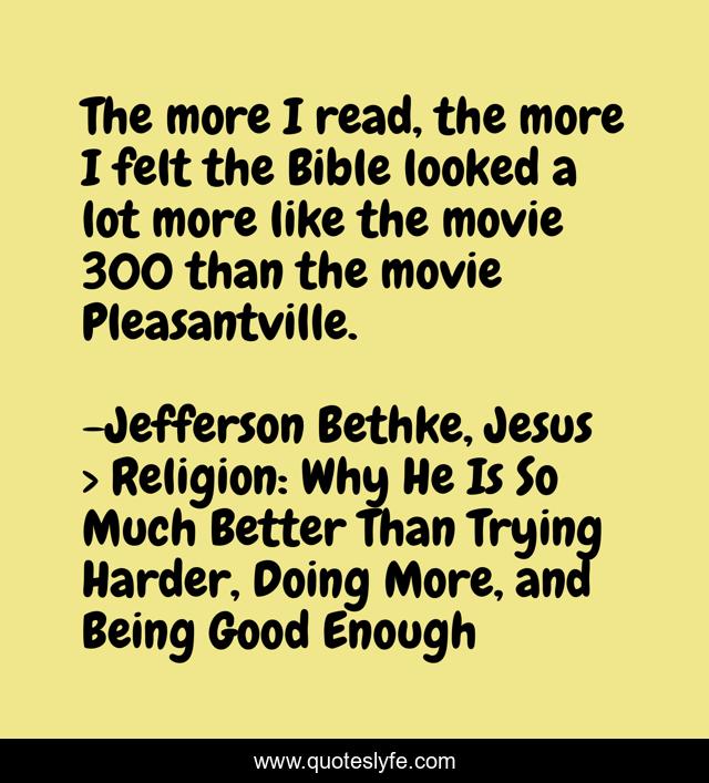 The more I read, the more I felt the Bible looked a lot more like the movie 300 than the movie Pleasantville.