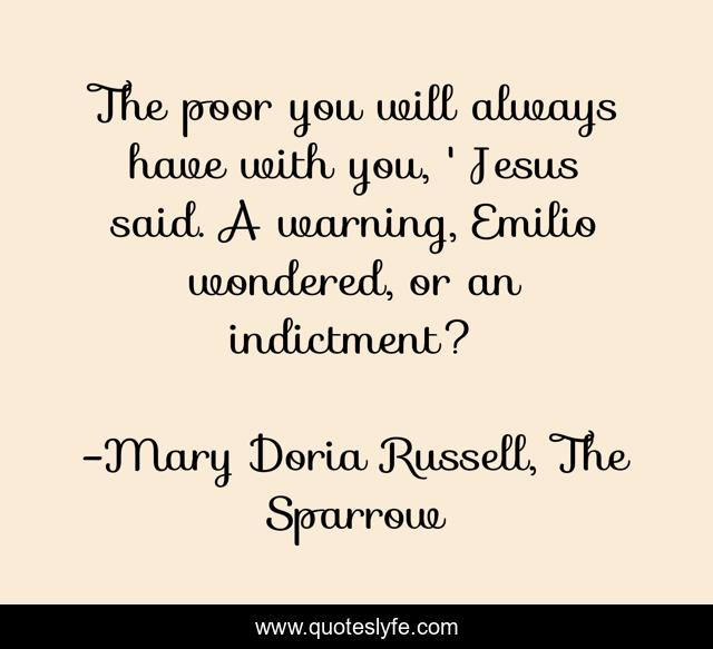 The poor you will always have with you, ' Jesus said. A warning, Emilio wondered, or an indictment?
