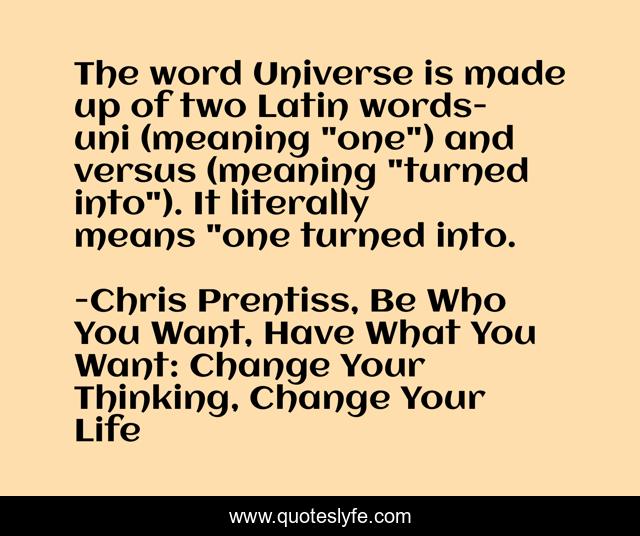 The word Universe is made up of two Latin words- uni (meaning 
