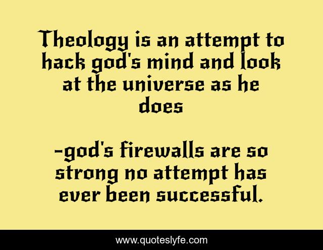 Theology is an attempt to hack god's mind and look at the universe as he does