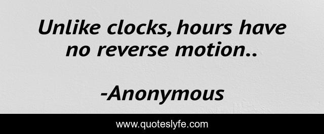 Unlike clocks, hours have no reverse motion..