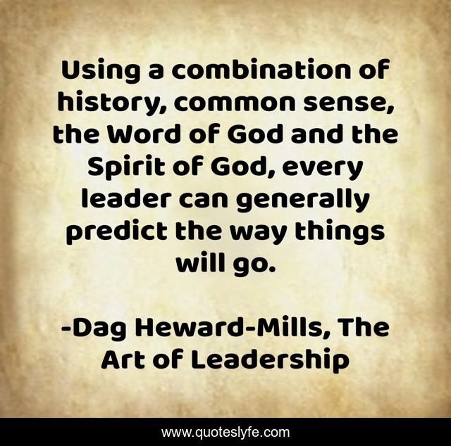 Using a combination of history, common sense, the Word of God and the Spirit of God, every leader can generally predict the way things will go.