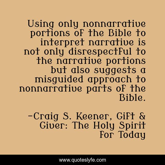 Using only nonnarrative portions of the Bible to interpret narrative is not only disrespectful to the narrative portions but also suggests a misguided approach to nonnarrative parts of the Bible.