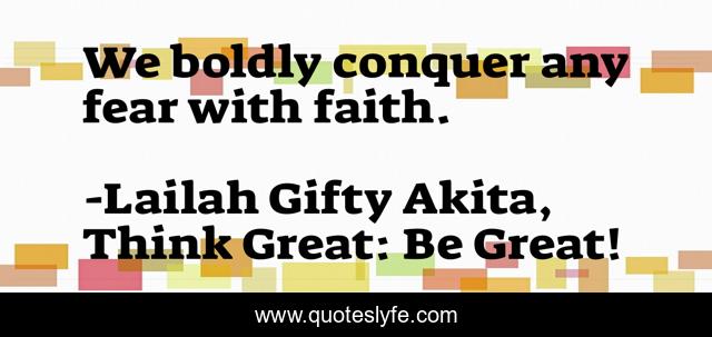 We boldly conquer any fear with faith.