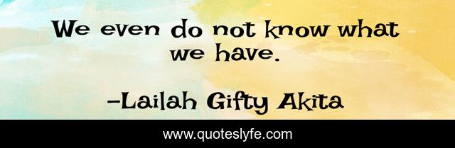 We even do not know what we have.