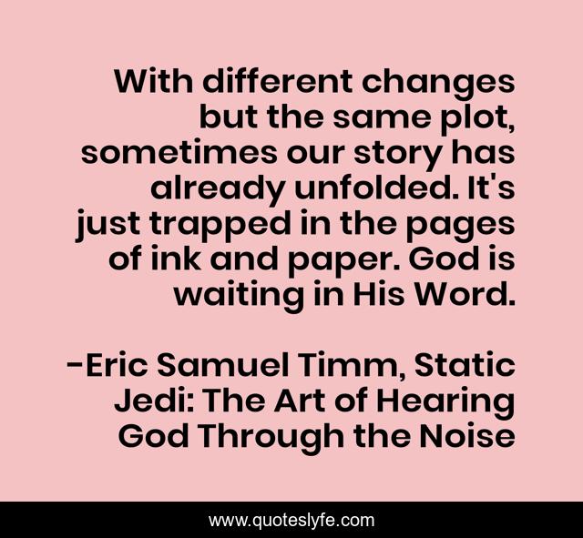 With different changes but the same plot, sometimes our story has already unfolded. It's just trapped in the pages of ink and paper. God is waiting in His Word.