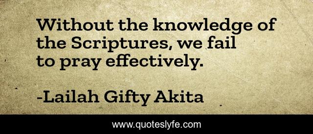 Without the knowledge of the Scriptures, we fail to pray effectively.