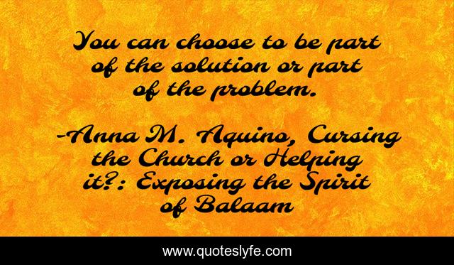You can choose to be part of the solution or part of the problem.