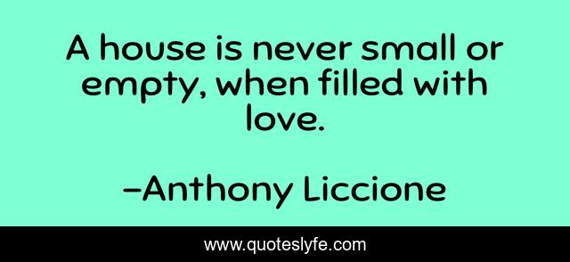 A house is never small or empty, when filled with love.