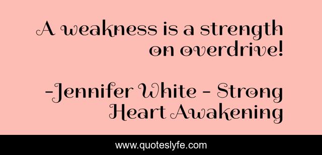 A weakness is a strength on overdrive!