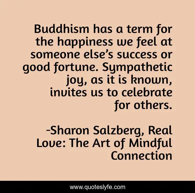 Buddhism has a term for the happiness we feel at someone else’s success or good fortune. Sympathetic joy, as it is known, invites us to celebrate for others.