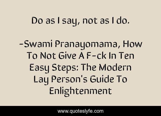 Do as I say, not as I do.