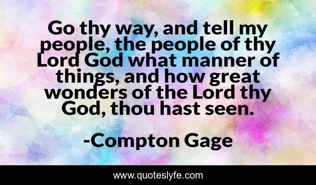 Go thy way, and tell my people, the people of thy Lord God what manner of things, and how great wonders of the Lord thy God, thou hast seen.