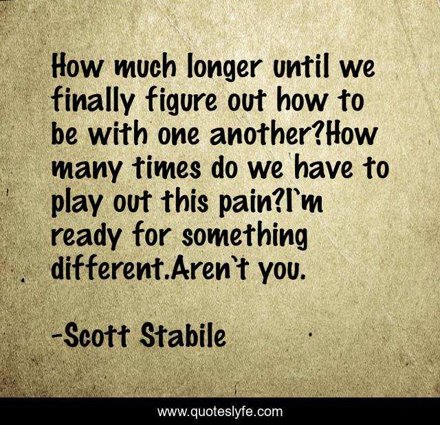 How much longer until we finally figure out how to be with one another?How many times do we have to play out this pain?I’m ready for something different.Aren’t you.