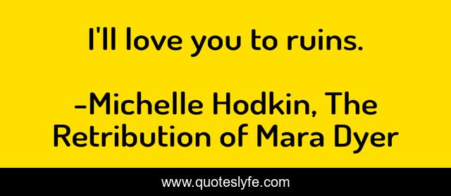 I'll love you to ruins.