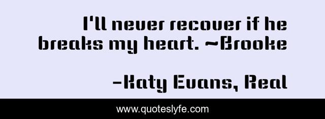 I'll never recover if he breaks my heart. ~Brooke