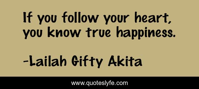 If you follow your heart, you know true happiness.