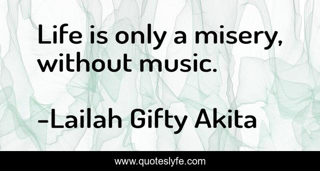 Life is only a misery, without music.